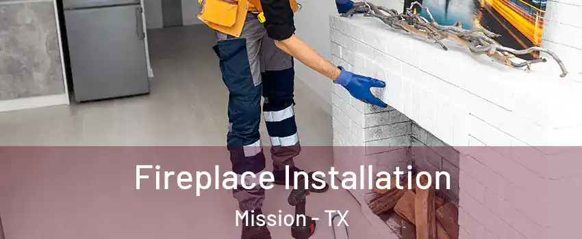  Fireplace Installation Mission - TX