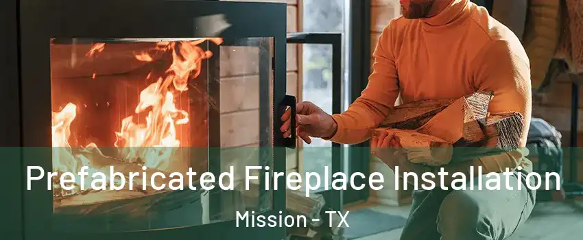  Prefabricated Fireplace Installation Mission - TX