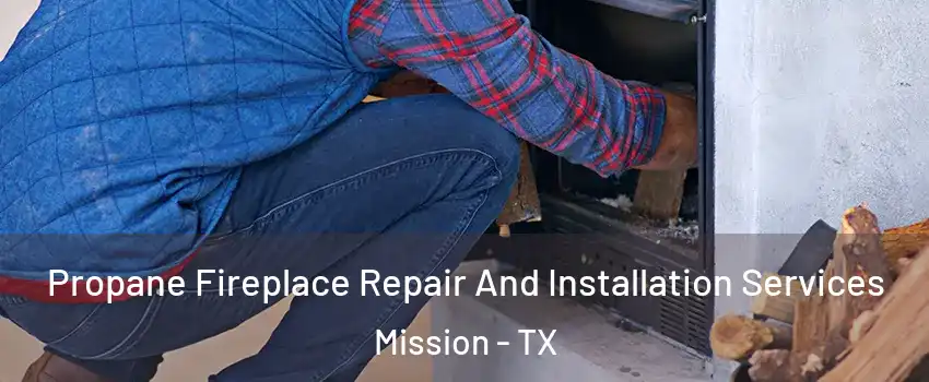  Propane Fireplace Repair And Installation Services Mission - TX