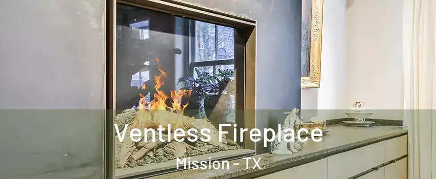 Ventless Fireplace Mission - TX
