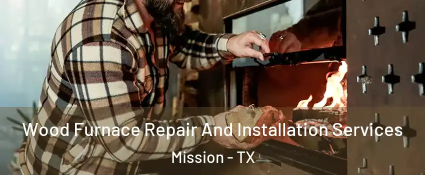  Wood Furnace Repair And Installation Services Mission - TX